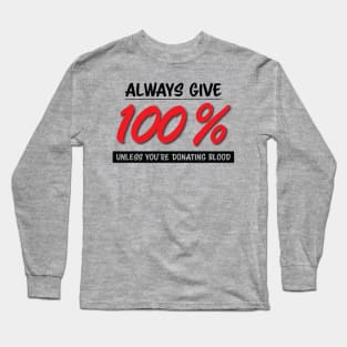 Always Give One Hundred Percent, Unless Your Donating Blood Long Sleeve T-Shirt